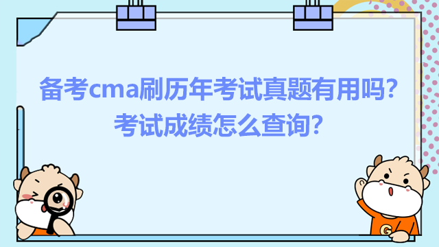 备考cma刷历年考试真题有用吗？考试成绩怎么查询？