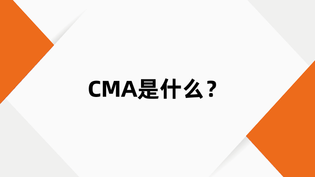 CMA是什么？一文带你了解CMA证书！