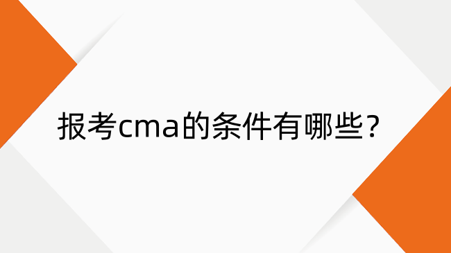 报考cma的条件有哪些？报考条件、报考费用、报考网