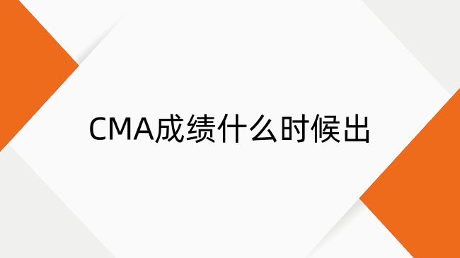 CMA成绩什么时候出？CMA成绩公布时间及有效期