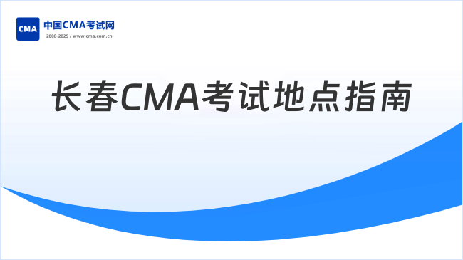 2025年长春CMA考试地点在哪?报名必看指南