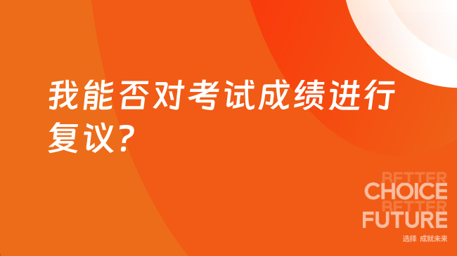 我是否可以对考试成绩进行复议？ 