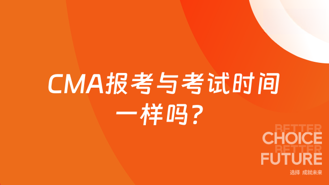 CMA报考与考试时间一样吗?