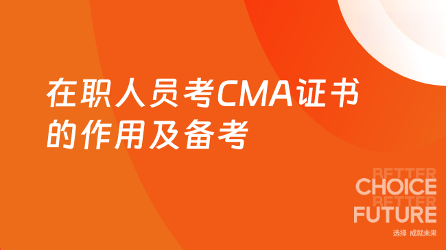 在职人员考CMA证书有什么用？CMA如何备考