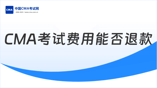 2025年CMA考试费用可以退款吗？