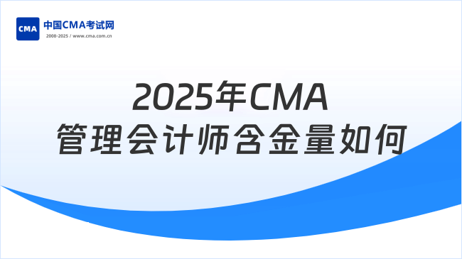 2025年CMA管理会计师含金量怎么样？热门解答