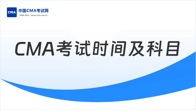 2025年CMA考试时间如何安排？主要考哪些科目？