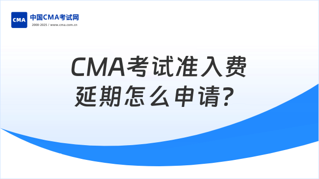 CMA考试准入费延期怎么申请？一篇文章解读！