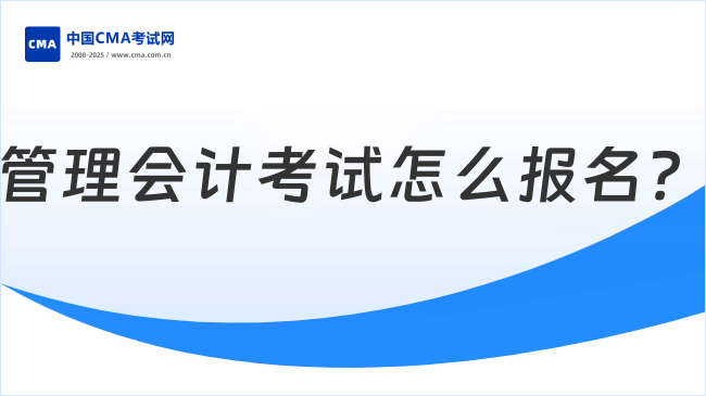 管理会计考试怎么报名?一文快速了解!